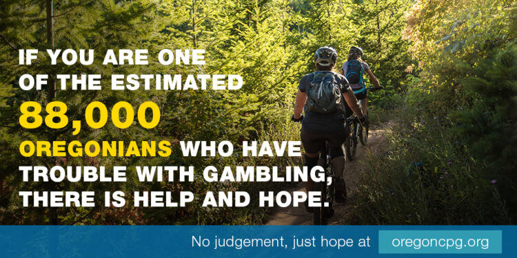 A pair of women mountain bike down a forest path. The caption reads, "If you are one of the estimated 88,000 Oregonians who have trouble with gambling, there is help and hope."